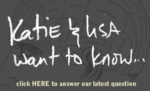 Lisa and Katie Want To Know...